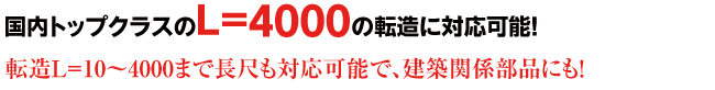 国内トップクラスのL=4000の転造に対応可能！転造L=10～4000まで長尺も対応可能で、建築関係部品にも！